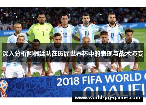深入分析阿根廷队在历届世界杯中的表现与战术演变