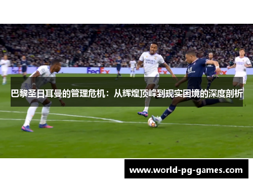 巴黎圣日耳曼的管理危机：从辉煌顶峰到现实困境的深度剖析