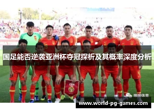 国足能否逆袭亚洲杯夺冠探析及其概率深度分析