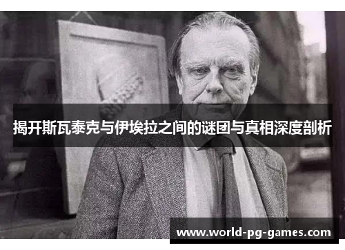 揭开斯瓦泰克与伊埃拉之间的谜团与真相深度剖析