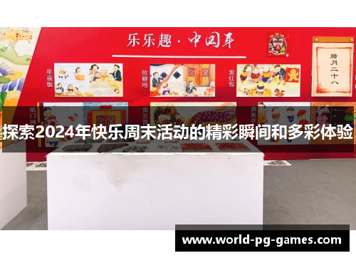探索2024年快乐周末活动的精彩瞬间和多彩体验
