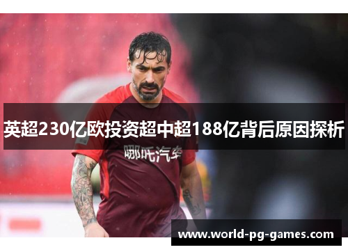 英超230亿欧投资超中超188亿背后原因探析