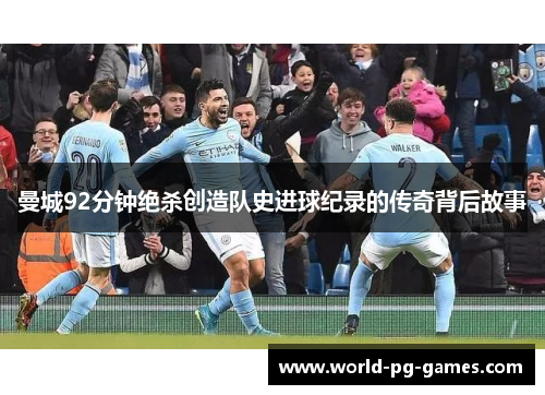 曼城92分钟绝杀创造队史进球纪录的传奇背后故事