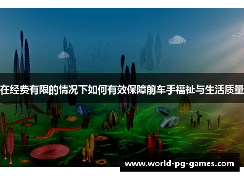 在经费有限的情况下如何有效保障前车手福祉与生活质量