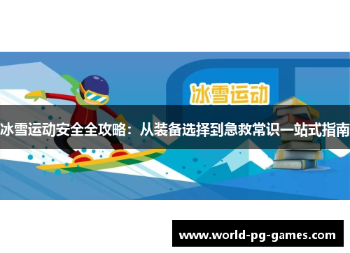 冰雪运动安全全攻略：从装备选择到急救常识一站式指南