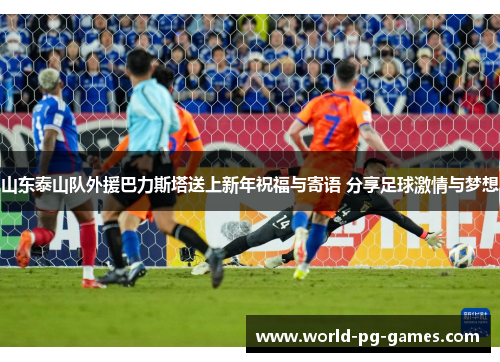 山东泰山队外援巴力斯塔送上新年祝福与寄语 分享足球激情与梦想