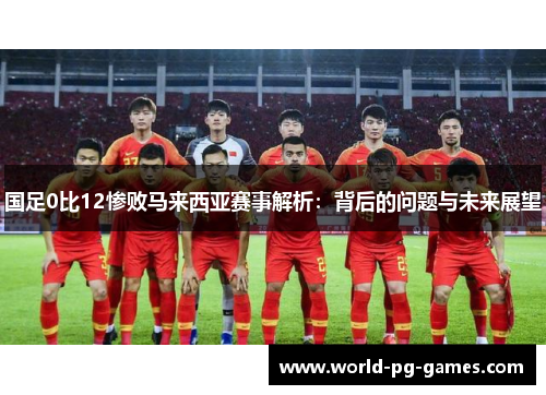 国足0比12惨败马来西亚赛事解析：背后的问题与未来展望