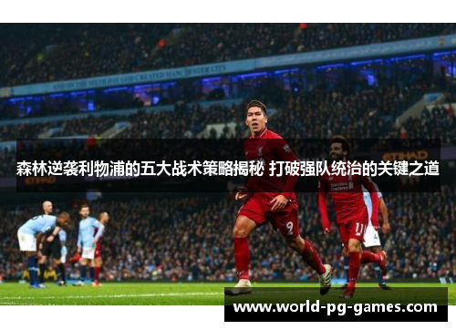 森林逆袭利物浦的五大战术策略揭秘 打破强队统治的关键之道