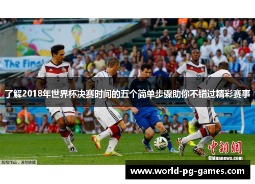 了解2018年世界杯决赛时间的五个简单步骤助你不错过精彩赛事