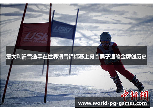 意大利滑雪选手在世界滑雪锦标赛上勇夺男子速降金牌创历史