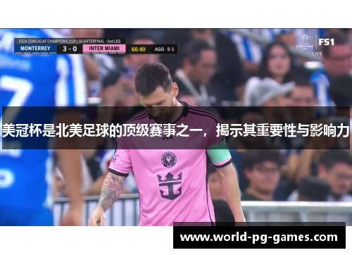 美冠杯是北美足球的顶级赛事之一，揭示其重要性与影响力