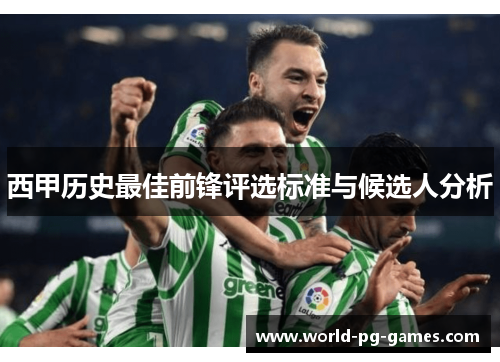 西甲历史最佳前锋评选标准与候选人分析 西甲历史最佳前锋评选标准与候选人分析