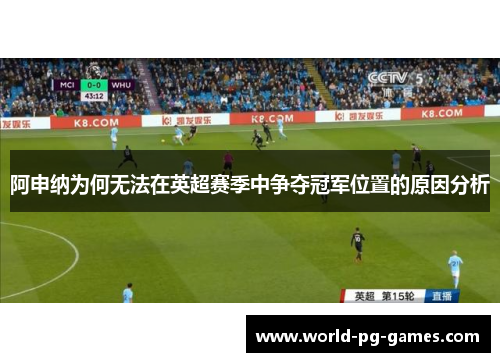 阿申纳为何无法在英超赛季中争夺冠军位置的原因分析 阿申纳为何无法在英超赛季中争夺冠军位置的原因分析