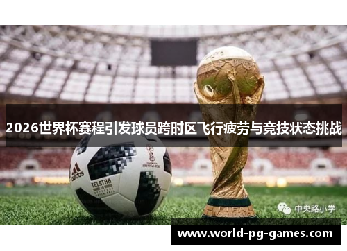 2026世界杯赛程引发球员跨时区飞行疲劳与竞技状态挑战 2026世界杯赛程引发球员跨时区飞行疲劳与竞技状态挑战