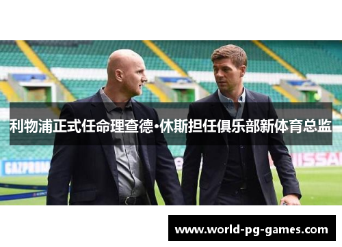 利物浦正式任命理查德·休斯担任俱乐部新体育总监